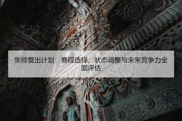 zhang-shuai-fu-chu-ji-hua-sai-cheng-xuan-ze-zhuang-tai-tiao-zheng-yu-wei-lai-jing-zheng-li-quan-mian-ping-gu-2-105.jpg